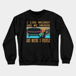 I like whiskey and my smoker and maybe 3 people.whiskey lovers gift Crewneck Sweatshirt
